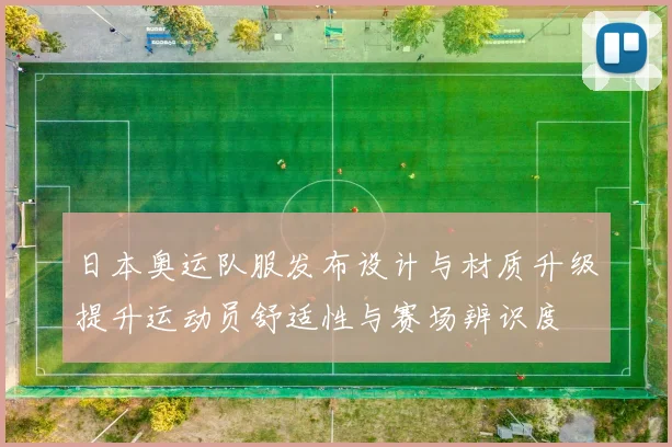 日本奥运队服发布设计与材质升级提升运动员舒适性与赛场辨识度